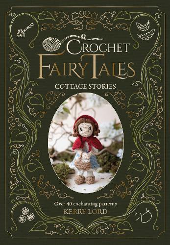 Crochet Fairy Tales: Cottage Stories: Over 40 Enchanting Patterns