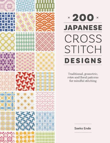 200 Japanese Cross Stitch Designs: Traditional, Geometric, Retro and Floral Patterns for Mindful Stitching