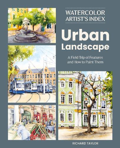 Watercolor Artist's Index of the Urban Landscape: A Field Trip of Features and How to Paint Them