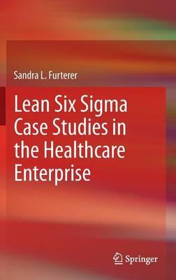Lean Six Sigma Case Studies in the Healthcare Enterprise