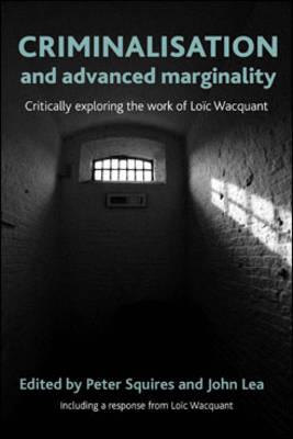 Criminalisation and Advanced Marginality: Critically Exploring the Work of Loic Wacquant