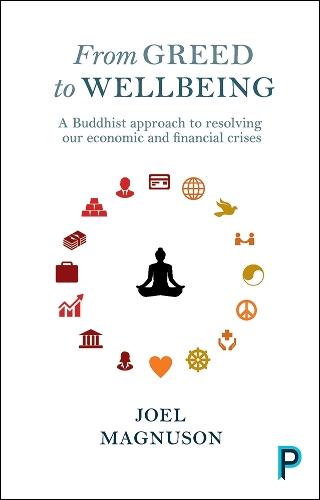 From Greed to Wellbeing: A Buddhist Approach to Resolving Our Economic and Financial Crises