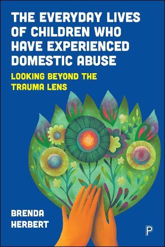 The Everyday Lives of Children Who Have Experienced Domestic Abuse: Looking Beyond the Trauma Lens