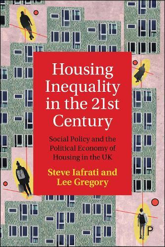 Housing Inequality in the 21st Century: Social Policy and the Political Economy of Housing in the UK