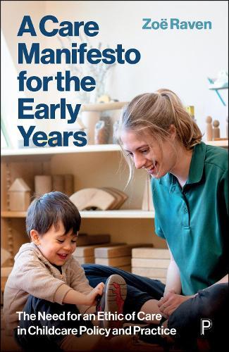 A Care Manifesto for the Early Years: The Need for an Ethic of Care in Childcare Policy and Practice