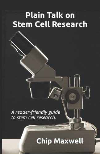 Plain Talk on Stem Cell Research: A reader-friendly guide to the truth: destruction of human embryos is not necessary for success.
