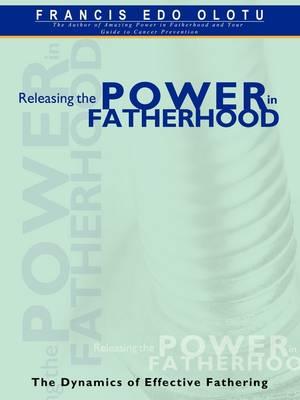Releasing the Power in Fatherhood: The Dynamics of Effective Fathering