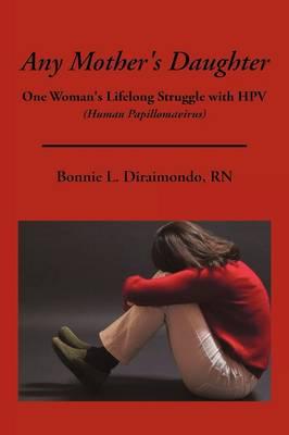 Any Mother's Daughter: One Woman's Lifelong Struggle with HPV (Human Papillomavirus)