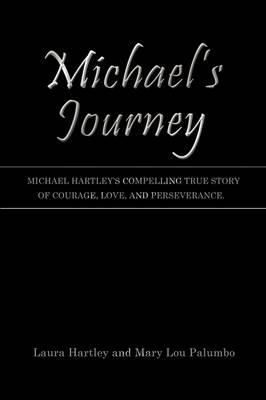 Michael's Journey: Michael Hartley's Compelling True Story of Courage, Love, and Perseverance.