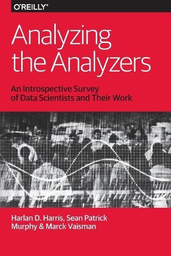 Analyzing the Analyzers: An Introspective Survey of Data Scientists and Their Work