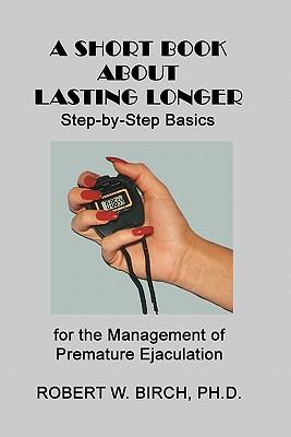 A Short Book About Lasting Longer: Step-by-Step Basics for the Management of Premature Ejaculation