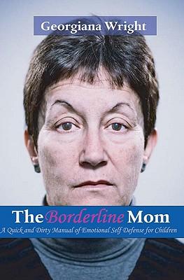 Borderline Mom: A Quick & Dirty Manual of Emotional Self Defense for Children