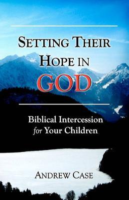 Setting Their Hope in GOD: Biblical Intercession For Your Children