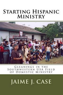 Starting Hispanic Ministry: Gleanings in the Southwestern USA Field of Domestic Ministry