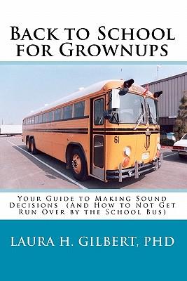 Back to School for Grownups: Your Guide to Making Sound Decisions: (And How to Not Get Run Over by the School Bus)
