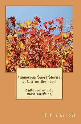 Humorous Short Stories of Life on the Farm: Children will do most anything