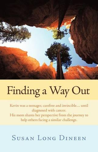 Finding a Way Out: Kevin Was a Teenager, Carefree and Invincible...Until Diagnosed with Cancer. His Mom Shares Her Perspective from the Journey to Help Others Facing a Similar Challenge.
