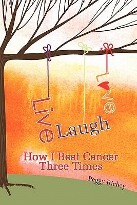 Live, Laugh, Love: How I Beat Cancer Three Times
