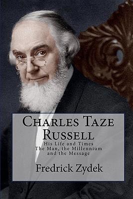 Charles Taze Russell: His Life and Times: The Man, the Millennium and the Message