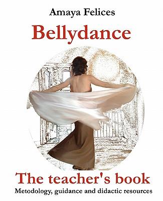 Belly Dance: The Teacher's Book: Methodology, guidance and didactic resources