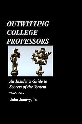 Outwitting College Professors: An Insider's Guide to Secrets of the System