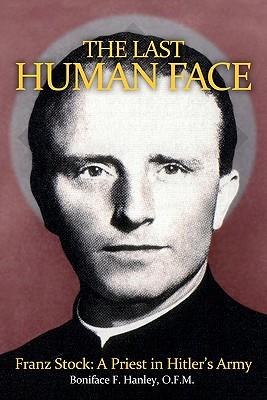 The Last Human Face: Franz Stock, A Priest in Hitler's Army