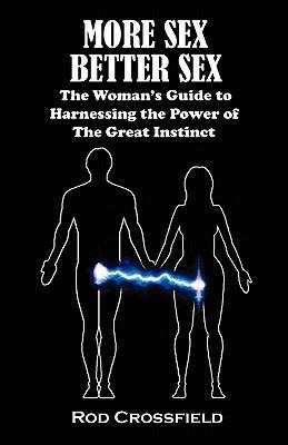 More Sex Better Sex the Woman's Guide to Harnessing the Power of the Great Instinct
