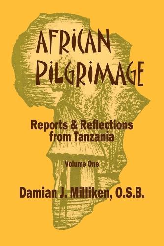 African Pilgrimage: Reports and Refl Ections from Tanzania, Volume One