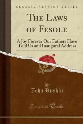 The Laws of Fesole: A Joy Forever Our Fathers Have Told Us and Inaugural Address (Classic Reprint)