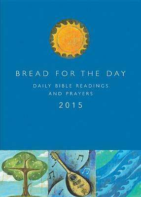 Bread for the Day 2015: Daily Bible Readings and Prayers