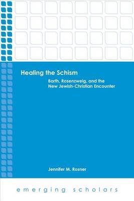 Healing the Schism: Barth, Rosenzweig, and the New Jewish-Christian Encounter