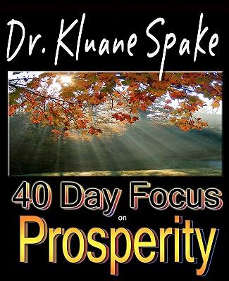 40 Day Focus on Prosperity: Your 40 Day Action Plan to Develop a Prosperous Life