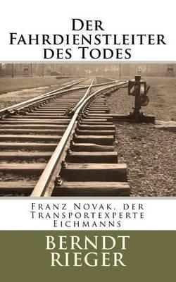 Der Fahrdienstleiter Des Todes: Franz Novak, Der Transportexperte Eichmanns
