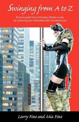 Swinging from A to Z: A how-to guide from a full-swap Lifestyle couple for enhancing your relationship with recreational sex