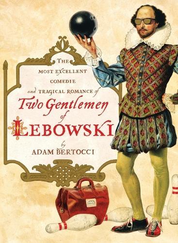 Two Gentlemen of Lebowski: A Most Excellent Comedie and Tragical Romance