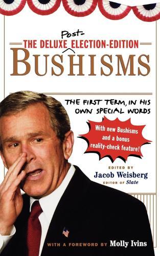 The Deluxe Election Edition Bushisms: The First Term, in His Own Special Words