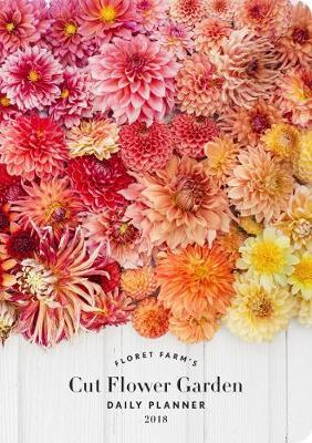 2018 Daily Planner: Floret Farm's Cut Flower Garden