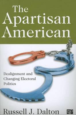 The Apartisan American: Dealignment and the Transformation of Electoral Politics