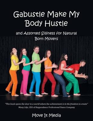 Gabustle Make My Body Hustle: And Assorted Silliness for Natural Born Movers