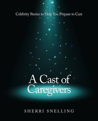 A Cast of Caregivers: Celebrity Stories to Help You Prepare to Care