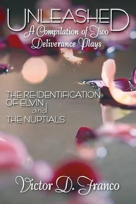 Unleashed a Compilation of Two Deliverance Plays: The Re-Identification of Elvin and the Nuptials