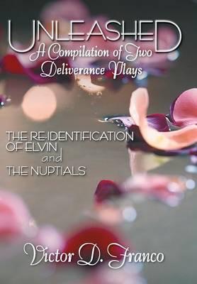Unleashed a Compilation of Two Deliverance Plays: The Re-Identification of Elvin and the Nuptials