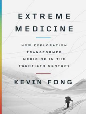 Extreme Medicine (Library Edition): How Exploration Transformed Medicine in the Twentieth Century