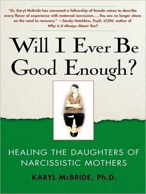Will I Ever Be Good Enough?: Healing the Daughters of Narcissistic Mothers