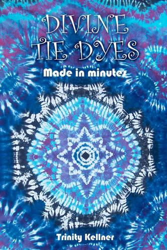 Divine Tie Dyes Made in Minutes: For Ages 8-80