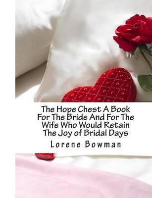The Hope Chest A Book For The Bride And For The Wife Who Would Retain The Joy of Bridal Days: And For The Wife Who Would Retain The Joy of Bridal Days