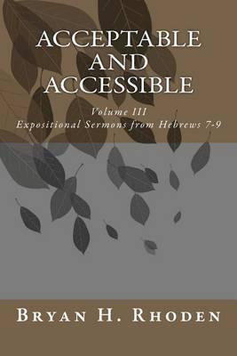 Acceptable and Accessible: Volume III Expositional Sermons from Hebrews 7-9