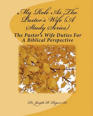 My Role As The Pastor's Wife (A Study Series): The Pastor's Wife Duties For A Biblical Perspective