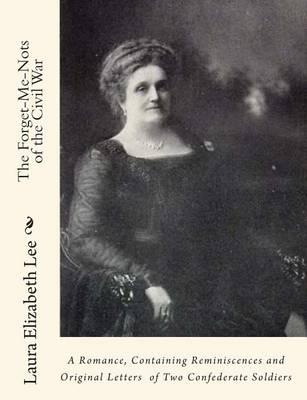 The Forget-Me-Nots of the Civil War;: A Romance, Containing Reminiscences and Original Letters of Two Confederate Soldiers