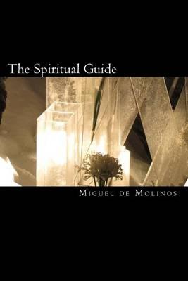 The Spiritual Guide: The Spiritual Guide which Disentangles the Soul, and Brings it by the Inward Way to the Getting of Perfect Contemplation and the Rich Treasure of Internal Peace